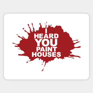 I Heard You Paint Houses Magnet